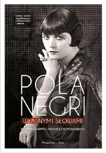 Okładka książki Własnymi słowami / Pola Negri ; w opracowaniu Mariusza Kotowskiego ; [tłumaczenie z angielskiego Anna Palka-Boyet].
