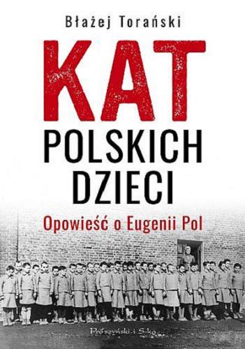 Okładka książki Kat polskich dzieci : opowieść o Eugenii Pol / Błażej Torański.