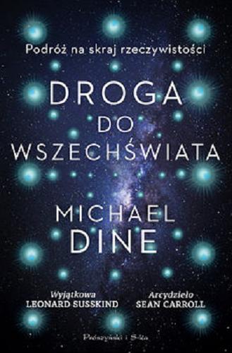 Okładka książki Droga do Wszechświata : podróż na skraj rzeczywistości / Michael Dine ; przełożyli Urszula i Mariusz Seweryńscy.