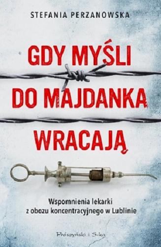 Okładka książki Gdy myśli do Majdanka wracają : wspomnienia lekarki z obozu koncentracyjnego w Lublinie / Stefania Perzanowska.