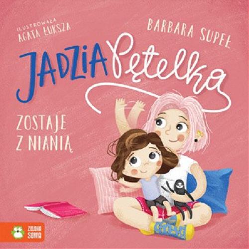 Okładka książki Jadzia Pętelka zostaje z nianią / Barbara Supeł ; ilustrowała Agata Łuksza.