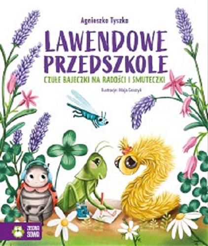 Okładka książki Lawendowe przedszkole : czułe bajeczki na radości i smuteczki / Agnieszka Tyszka ; ilustracje: Maja Graczyk.