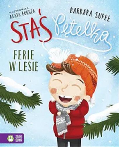 Okładka książki Staś Pętelka : Ferie w lesie / Barbara Supeł ; ilustrowała Agata Łuksza.