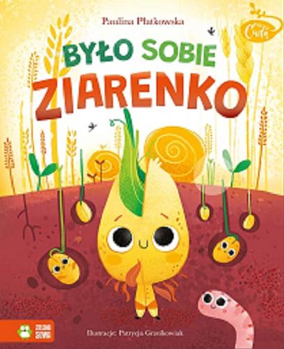 Okładka książki Było sobie ziarenko / Paulina Płatkowska ; ilustracje Patrycja Grześkowiak.