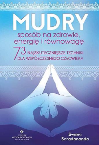 Okładka książki Mudry : sposób na zdrowie, energię i równowagę : 73 najskuteczniejsze techniki dla współczesnego człowieka / Swami Saradananda ; [tłumaczenie: Krzysztof Sołowiej].