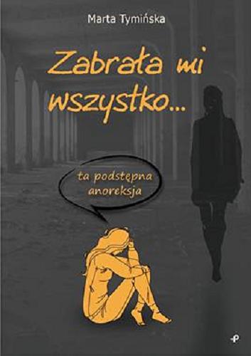 Okładka książki Zabrała mi wszystko... : ta podstępna anoreksja / Marta Tymińska.