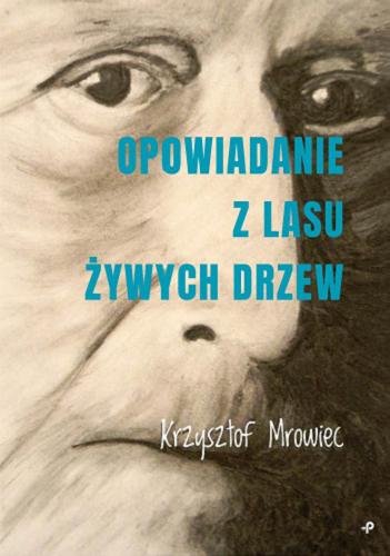 Okładka książki Opowiadanie z lasu żywych drzew / Krzysztof Mrowiec.