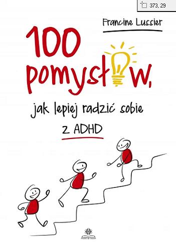 Okładka książki 100 pomysłów, jak lepiej radzić sobie z ADHD / Francine Lussier ; przekład Katarzyna Panfil.