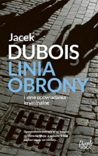 Okładka książki Linia obrony i inne opowiadania kryminalne / Jacek Dubois.