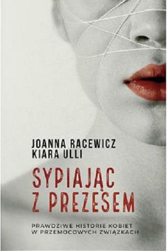 Okładka książki Sypiając z prezesem : historie kobiet w przemocowych związkach / Joanna Racewicz, Kiara Ulli.