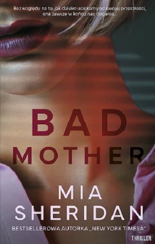 Okładka książki Bad mother / Mia Sheridan ; przełożyła Emilia Skowrońska.