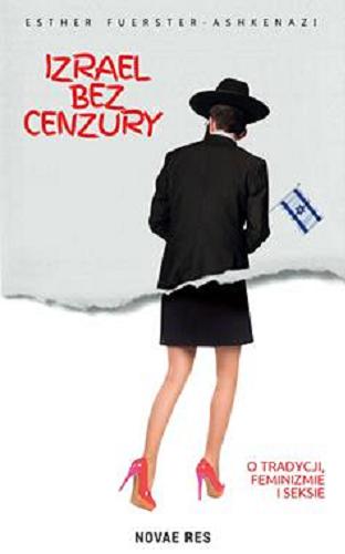 Okładka książki Izrael bez cenzury : o tradycji, feminizmie i seksie / Esther Fuerster-Ashkenazi.