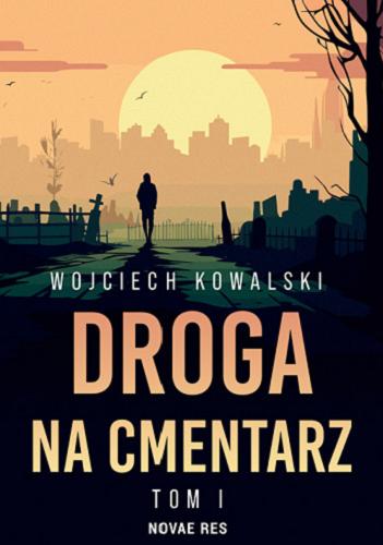 Okładka książki Droga na cmentarz, tom 1 / Wojciech Kowalski.