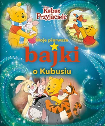 Okładka książki Moje pierwsze bajki o Kubusiu / [tłumaczenie: Anna Bańkowska-Lach] ; Disney.