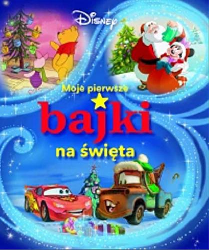 Okładka książki Moje pierwsze bajki na święta / ilustracje: Disney Storybook Art Team ; tłumaczenie: Ewa Tarnowska, Monika Kiersnowska.