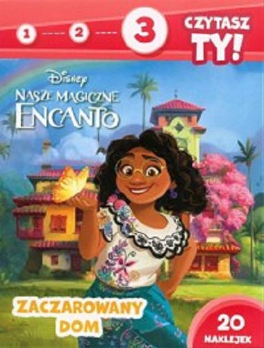 Okładka książki Nasze magiczne Encanto : zaczarowany dom/ [tekst: Elżbieta Lekan ; ilustracje: Disney Storybook Art Team ; Disney].