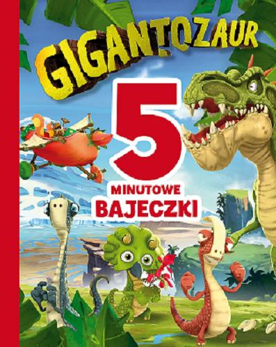 Okładka książki 5 minutowe bajeczki : Gigantozaur / Character created Johny Duddle.