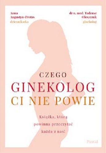 Okładka książki Czego ginekolog ci nie powie / Anna Augustyn-Protas, Tadeusz Oleszczuk ginekolog.