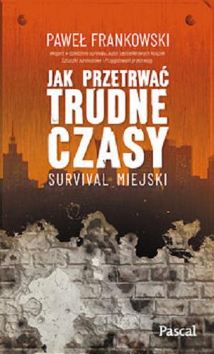Okładka książki Jak przetrwać trudne czasy : [E-book] survival miejski / Paweł Frankowski.