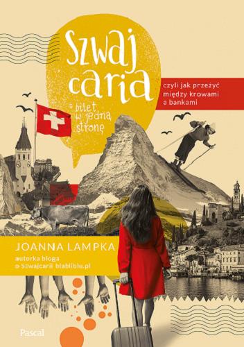 Okładka książki Szwajcaria : bilet w jedną stronę, czyli Jak przeżyć między krowami a bankami / Joanna Lampka.