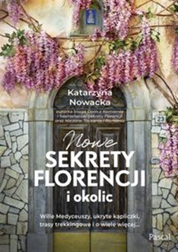 Okładka książki Nowe sekrety Florencji i okolic : wille Medyceuszy, ukryte kapliczki, trasy trekkingowe i o wiele więcej... / Katarzyna Nowacka.