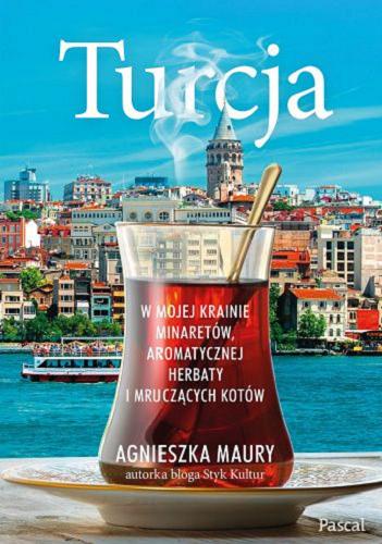 Okładka książki Turcja : w mojej krainie minaretów, aromatycznej herbaty i mruczących kotów / Agnieszka Maury.