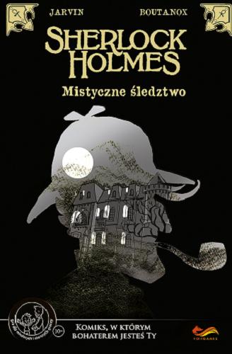 Okładka książki Sherlock Holmes : mistyczne śledztwa / scenariusz: Jarvin ; ilustracje Boutanox ; tłumaczenie: Karolina Lechowicz.