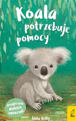 Okładka książki Koala potrzebuje pomocy / Tilda Kelly ; tłumaczenie: Ewa Rosa ; ilustracje: Gavin Scott.