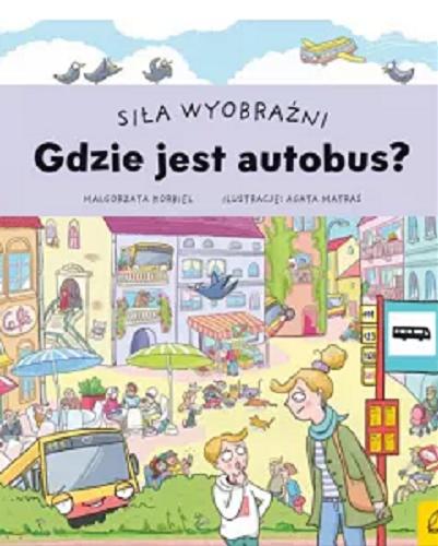 Okładka książki Gdzie jest autobus / Małgorzata Korbiel ; ilustracje: Agata Matraś.