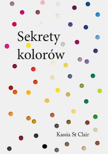 Okładka książki Sekrety kolorów / Kassia St Clair ; tłumaczenie: Andrzej Wojtasik.