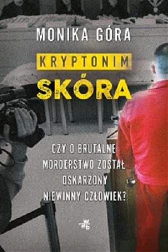 Okładka książki Kryptonim Skóra : czy o brutalne morderstwo został oskarżony niewinny człowiek? / Monika Góra.