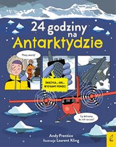 Okładka  24 godziny na Antarktydzie / tekst: Andy Prentice ; ilustracje: Laurent Kling ; projekt: Jami Ball ; przekład: Karolina Post-Paśko.