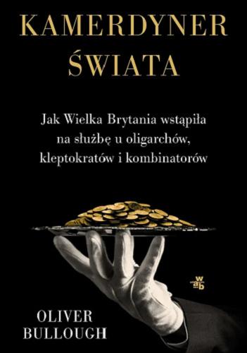 Okładka książki Kamerdyner świata : jak Wielka Brytania wstapiła na służbę u oligarchów, kleptokratów i kombinatorów / Oliver Bullough ; przełożyła Dorota Konowrocka-Sawa.