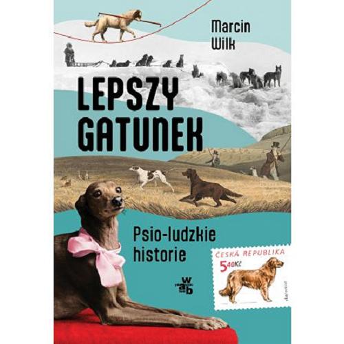 Okładka książki Lepszy gatunek : psio-ludzkie historie / Marcin Wilk.
