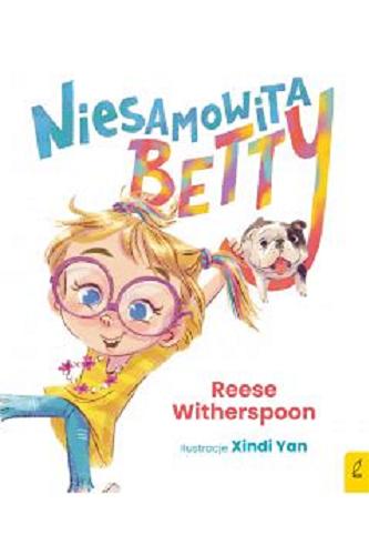 Okładka  Niesamowita Betty / Reese Witherspoon ; ilustracje Xindi Yan ; [tłumaczenie: Ewa Rosa].