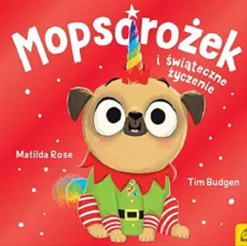 Okładka książki Mopsorożek i świąteczne życzenie / tekst Matilda Rose ; ilustracje Tim Budgen ; przełożyła: Kaja Makowska.