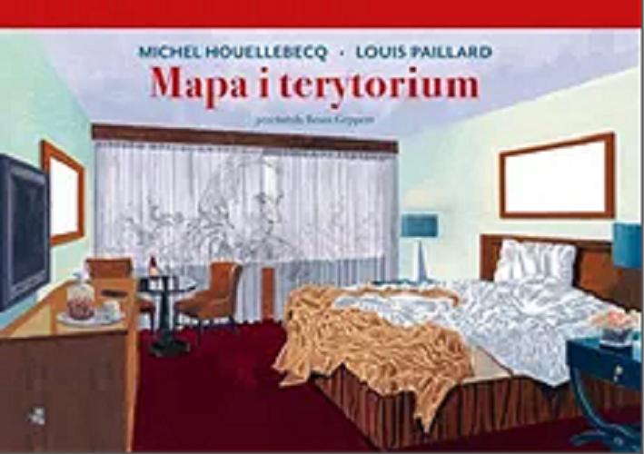 Okładka książki Mapa i terytorium / Michel Houellebecq, Louis Paillard ; przełożyła Beata Geppert.