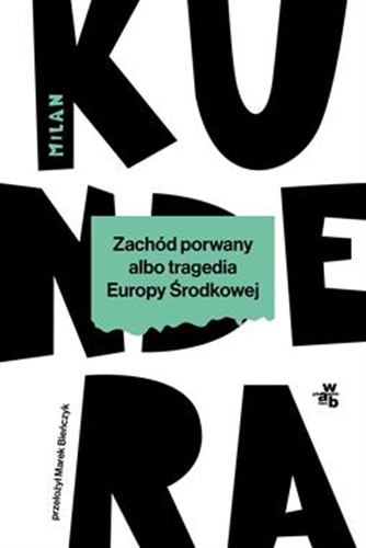 Okładka książki Zachód porwany albo Tragedia Europy Środkowej / Milan Kundera ; przełożył Marek Bieńczyk.