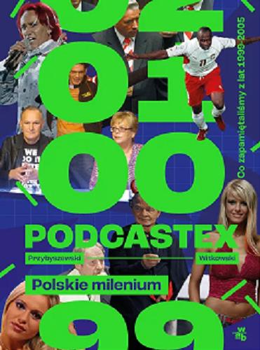 Okładka książki Podcastex : polskie milenium : co zapamiętaliśmy z lat 1999-2005 / Przybyszewski, Witkowski, [Mateusz Witkowski].
