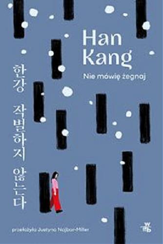 Okładka książki Nie mówię żegnaj / Han Kang ; przełożyła Justyna Najbar-Miller.