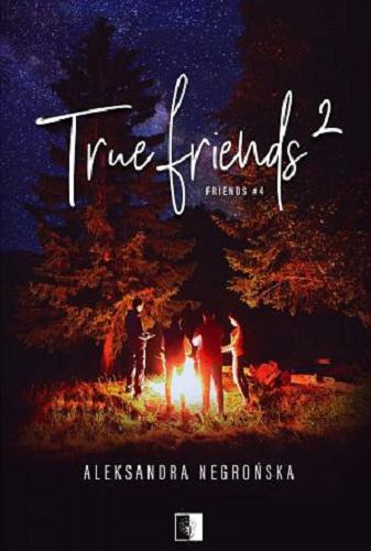 Okładka książki True friends. 2 / Aleksandra Negrońska.