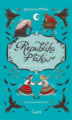 Okładka książki Republika Ptaków / Miller Jessica ; ilustrowała Silvi Pizzati ; przełożył Przemysław Hajmej.