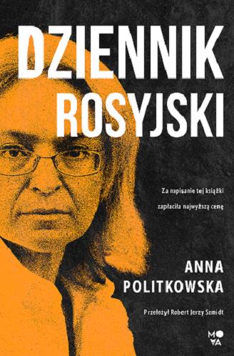 Okładka książki Dziennik rosyjski / Anna Politkowska ; przedmowa Jon Snow ; w języka angielskiego przełożył Robert J. Szmidt.