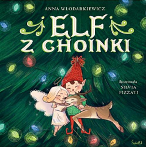 Okładka książki Elf z choinki / Anna Włodarkiewicz ; ilustrowała Silvia Pizzati.