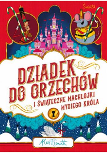 Okładka książki Dziadek do orzechów i świąteczne machlojki mysiego króla / Alex T. Smith ; przełożył Piotr W. Cholewa.