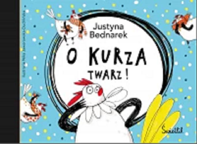 Okładka książki O kurza twarz! / Justyna Bednarek ; ilustracje Nika Jaworowska-Duchlińska.