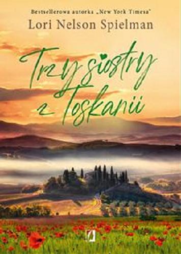 Okładka książki Trzy siostry z Toskanii / Lori Nelson Spielman ; przełożyła Ewelina Gałdecka.