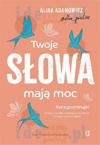 Okładka książki Twoje słowa mają moc : dodają skrzydeł, inspirują do działania i zmiany życia na lepsze / Alina Adamowicz ; ilustrowała Ewa Popławska.