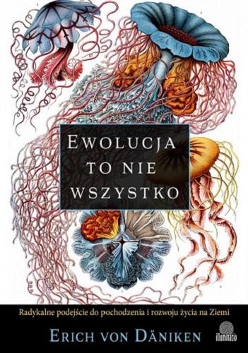 Okładka książki Ewolucja to nie wszystko : radykalne podejście do pochodzenia i rozwoju życia na Ziemi / Erich von Däniken ; przełożył Zbigniew Kościuk.