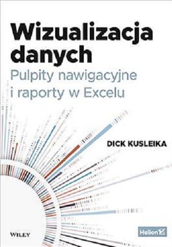 Okładka książki Wizualizacja danych : pulpity nawigacyjne i raporty w Excelu / Dick Kusleika ; przekład: Anna Mizerska.